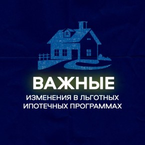 Минфин России предложил важные изменения для льготных ипотечных программ «Семейная ипотека» и «Дальневосточная и арктическая ипотека»